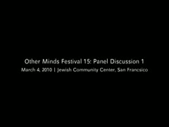 Other Minds Festival: OM 15: Panel Discussion 1