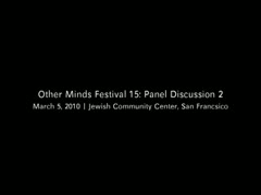 Other Minds Festival: OM 15: Panel Discussion 2