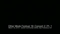 Other Minds Festival: OM 18: Panel Discussion & Concert 2 (video) (Mar. 1, 2013), 2 of 4