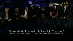 Other Minds Festival: OM 18: Panel Discussion & Concert 3 (video) (Mar. 2, 2013), 1 of 4