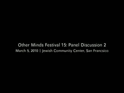 Other Minds Festival: OM 15: Panel Discussion 2