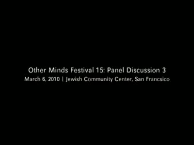 Other Minds Festival: OM 15: Panel Discussion 3
