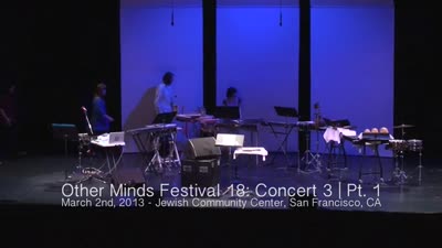 Other Minds Festival: OM 18: Panel Discussion & Concert 3 (video) (Mar. 2, 2013), 2 of 4
