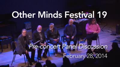 Other Minds Festival: OM 19: Panel Discussion and Concert 1 (Feb. 28, 2014), 1 of 9