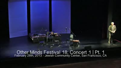 Other Minds Festival: OM 18: Panel Discussion & Concert 1 (video) (Feb. 28, 2013), 2 of 3